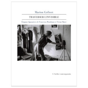 Traverser l’invisible - Énigmes figuratives de Francesca Woodman et Vivian Maier