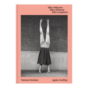 Elles obliquent - Elles obstinent - Elles tempêtent, Vanessa Desclaux & Agnès Geoffray